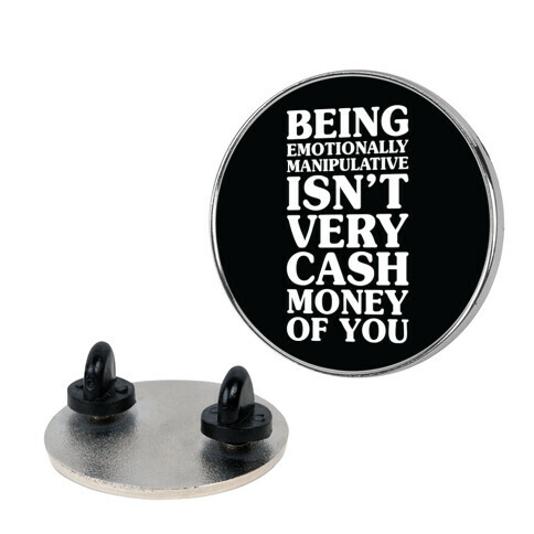 Being Emotionally Manipulative Isn't Very Cash Money Of You Pin