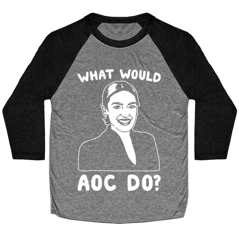 What Would AOC Do White Print Baseball Tee