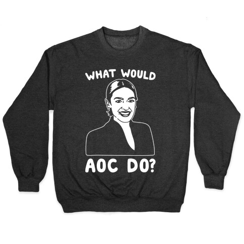 What Would AOC Do White Print Pullover