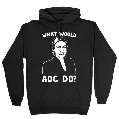 What Would AOC Do White Print Hooded Sweatshirt
