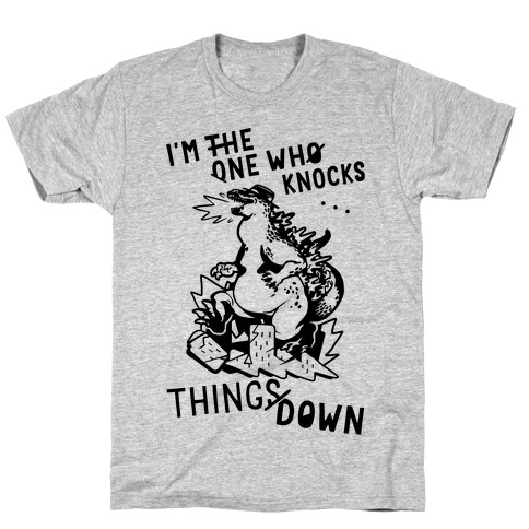 I'm The One Who Knocks Things Down T-Shirt