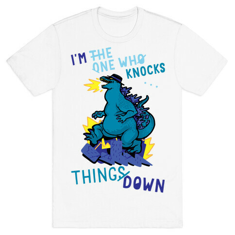 I'm The One Who Knocks Things Down T-Shirt