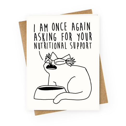 I Am Once Again Asking For Your Nutritional Support  Greeting Card