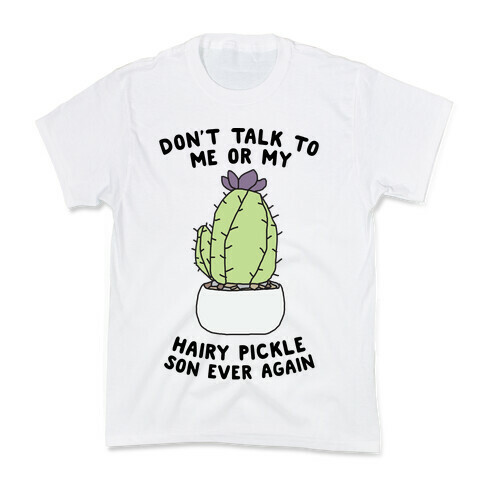 Don't Talk to Me or My Hairy Pickle Son Ever Again Kids T-Shirt
