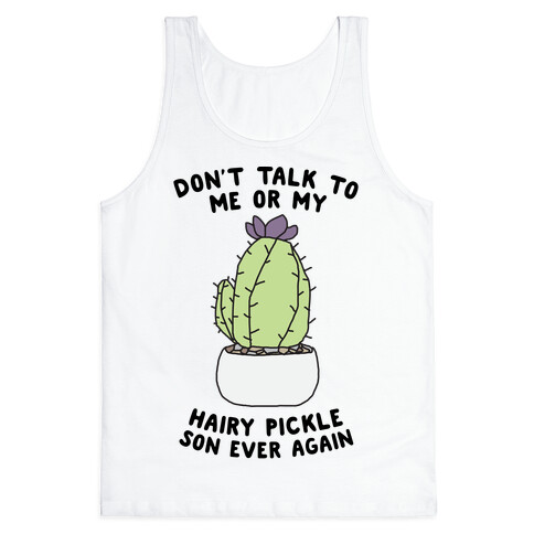 Don't Talk to Me or My Hairy Pickle Son Ever Again Tank Top