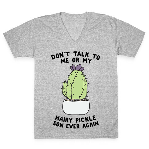 Don't Talk to Me or My Hairy Pickle Son Ever Again V-Neck Tee Shirt