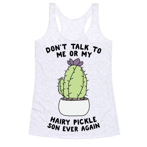 Don't Talk to Me or My Hairy Pickle Son Ever Again Racerback Tank Top