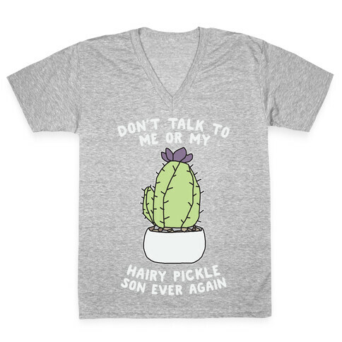 Don't Talk to Me or My Hairy Pickle Son Ever Again V-Neck Tee Shirt