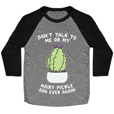 Don't Talk to Me or My Hairy Pickle Son Ever Again Baseball Tee