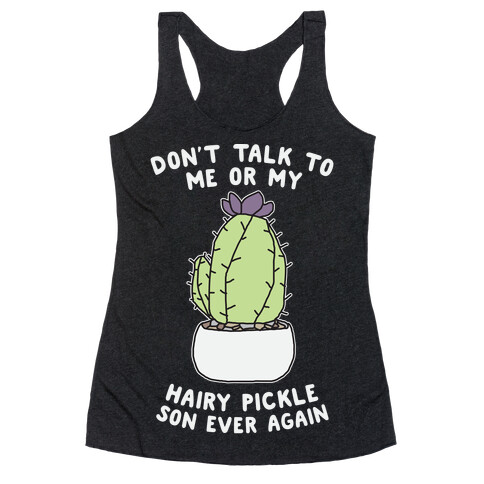 Don't Talk to Me or My Hairy Pickle Son Ever Again Racerback Tank Top