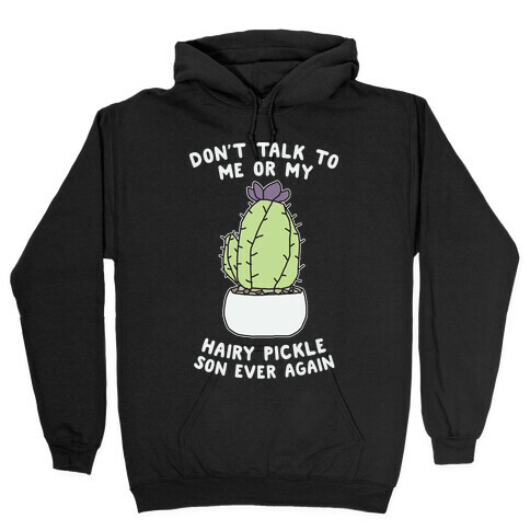 Don't Talk to Me or My Hairy Pickle Son Ever Again Hooded Sweatshirt