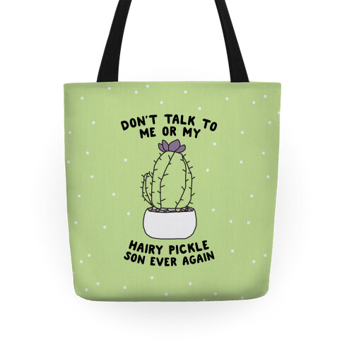 Don't Talk to Me or My Hairy Pickle Son Ever Again Tote