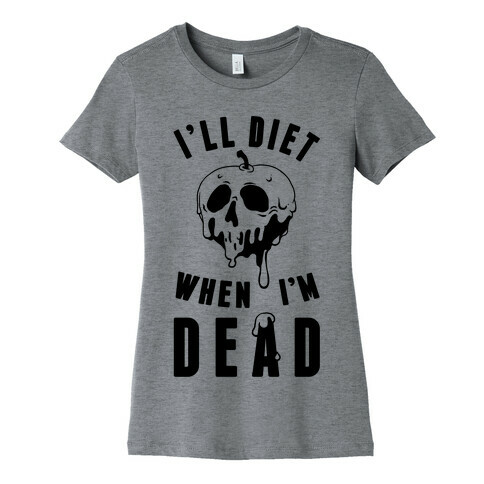 I'll Diet When I'm Dead Womens T-Shirt