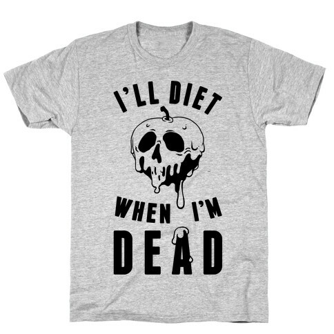 I'll Diet When I'm Dead T-Shirt