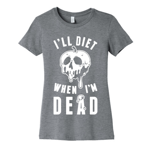 I'll Diet When I'm Dead Womens T-Shirt