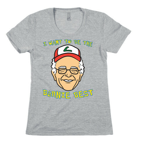 I Want To Be The Bernie Best (Bernie Sanders Parody) Womens T-Shirt