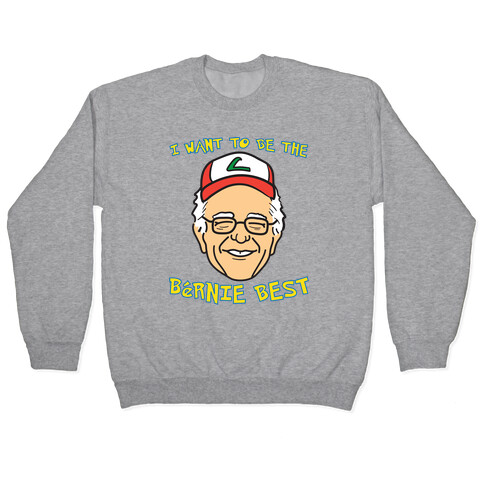 I Want To Be The Bernie Best (Bernie Sanders Parody) Pullover