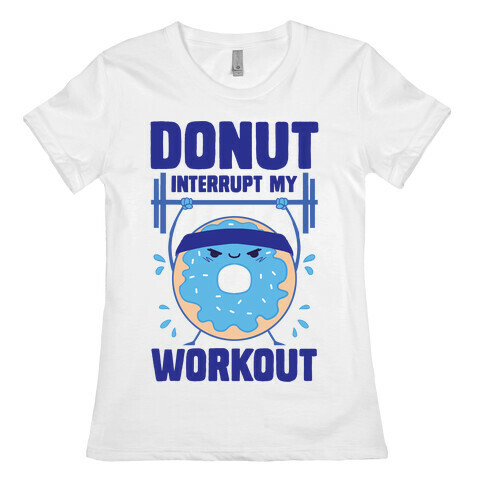 Donut Interrupt My Workout Womens T-Shirt