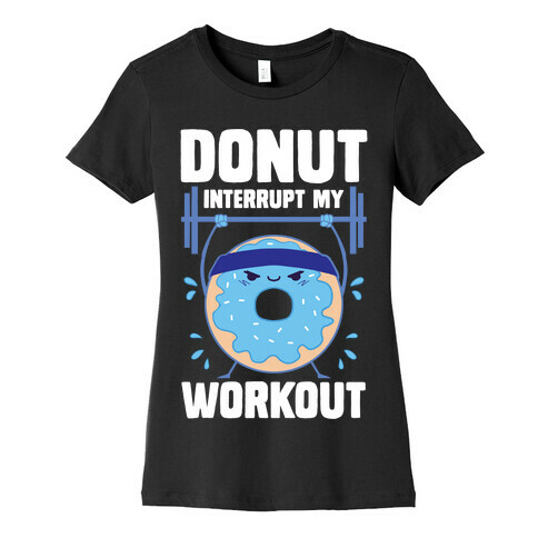 Donut Interrupt My Workout Womens T-Shirt