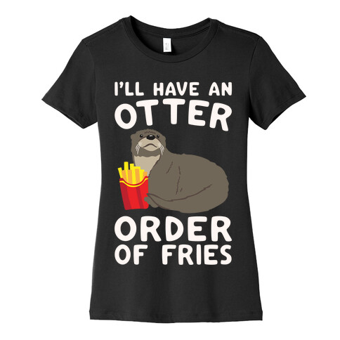 I'll Have An Otter Order of Fries White Print Womens T-Shirt