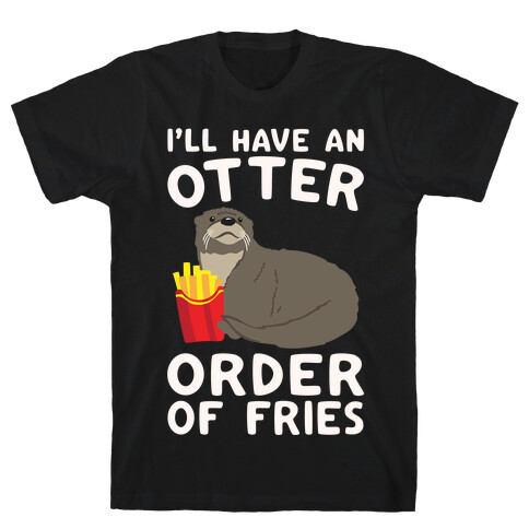 I'll Have An Otter Order of Fries White Print T-Shirt