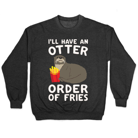 I'll Have An Otter Order of Fries White Print Pullover