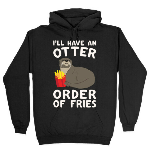 I'll Have An Otter Order of Fries White Print Hooded Sweatshirt