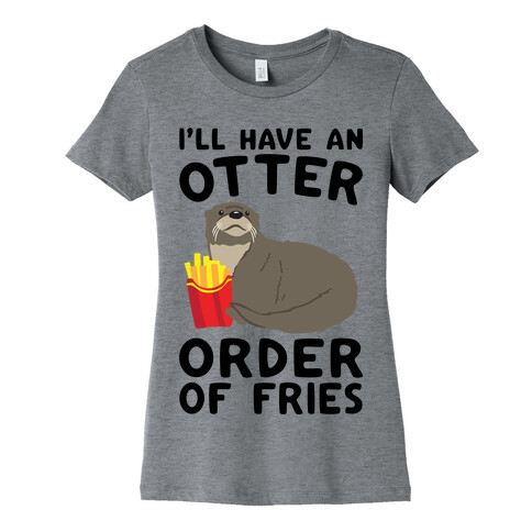 I'll Have An Otter Order of Fries Womens T-Shirt