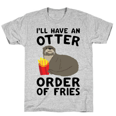 I'll Have An Otter Order of Fries T-Shirt