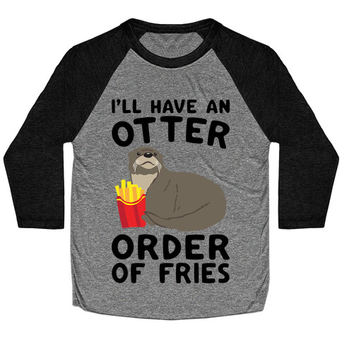 I'll Have An Otter Order of Fries Baseball Tee