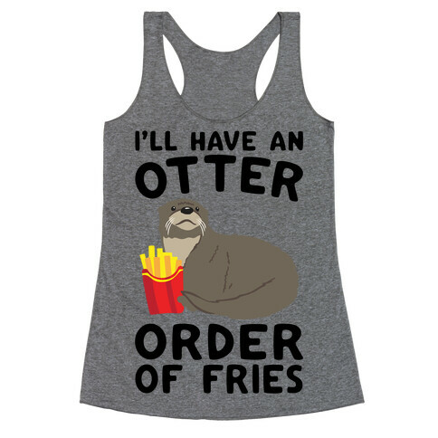 I'll Have An Otter Order of Fries Racerback Tank Top