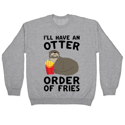 I'll Have An Otter Order of Fries Pullover
