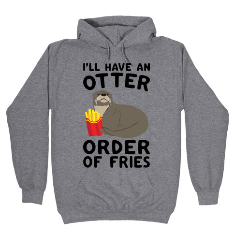 I'll Have An Otter Order of Fries Hooded Sweatshirt