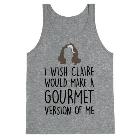 I Wish Claire Would Make A Gourmet Version of Me Parody Tank Top