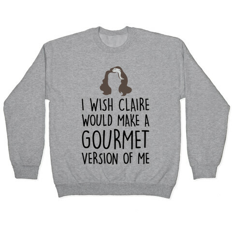 I Wish Claire Would Make A Gourmet Version of Me Parody Pullover