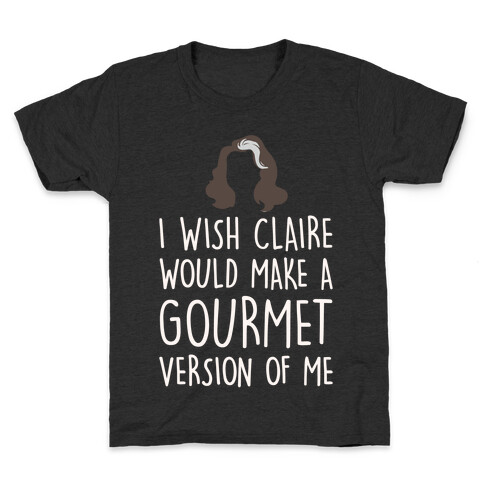 I Wish Claire Would Make A Gourmet Version of Me Parody White Print Kids T-Shirt