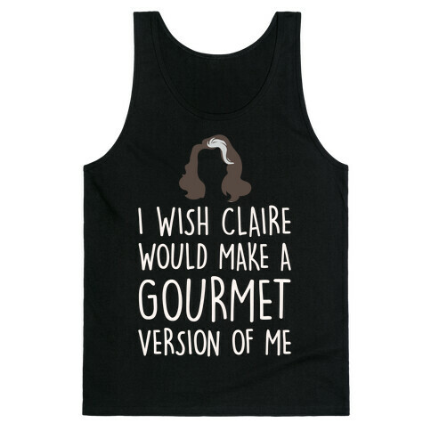 I Wish Claire Would Make A Gourmet Version of Me Parody White Print Tank Top