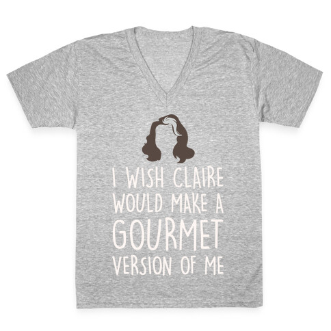 I Wish Claire Would Make A Gourmet Version of Me Parody White Print V-Neck Tee Shirt