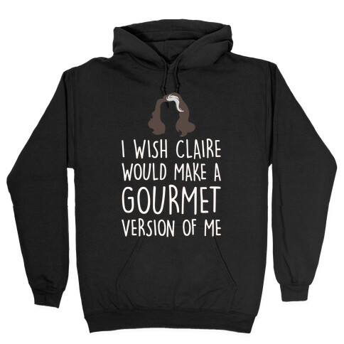 I Wish Claire Would Make A Gourmet Version of Me Parody White Print Hooded Sweatshirt