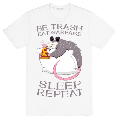 Be Trash, Eat Garbage, Sleep, Repeat T-Shirt
