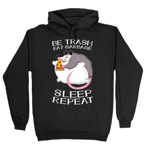 Be Trash, Eat Garbage, Sleep, Repeat Hooded Sweatshirt