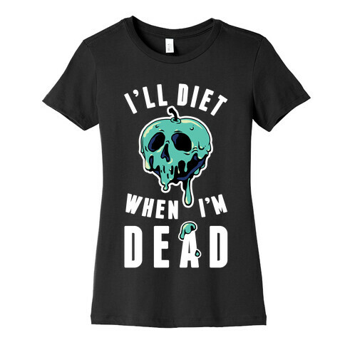 I'll Diet When I'm Dead Womens T-Shirt