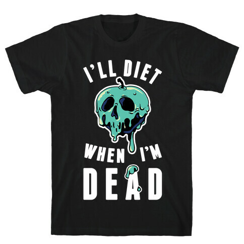 I'll Diet When I'm Dead T-Shirt