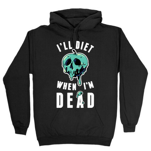 I'll Diet When I'm Dead Hooded Sweatshirt
