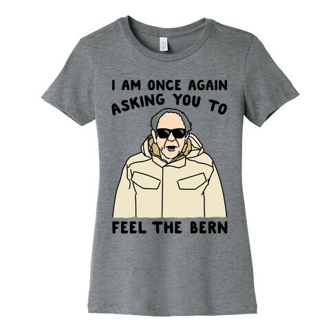 I Am Once Again Asking You To Feel The Bern Womens T-Shirt
