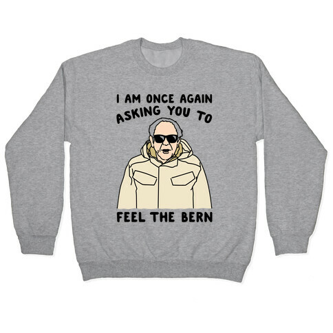 I Am Once Again Asking You To Feel The Bern Pullover