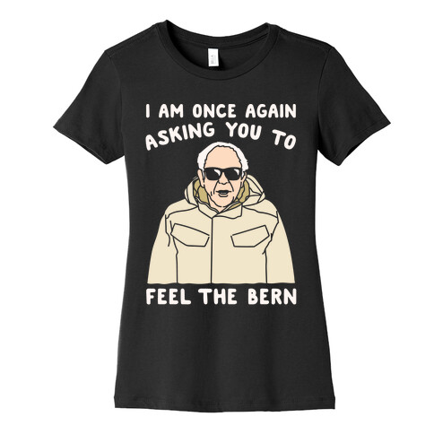 I Am Once Again Asking You To Feel The Bern White Print Womens T-Shirt