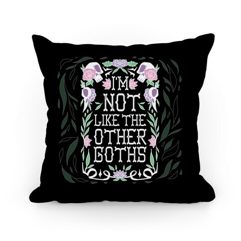 I'm Not Like The Other Goths Pillow