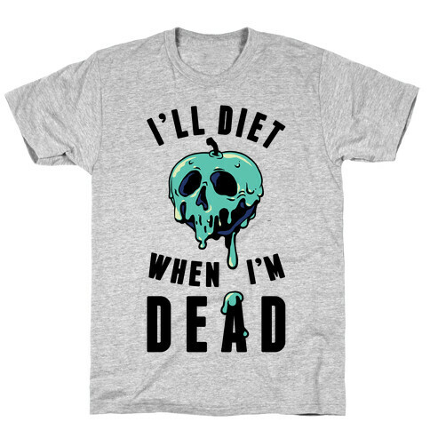 I'll Diet When I'm Dead T-Shirt