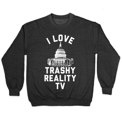 I Love Trashy Reality TV Congress Pullover